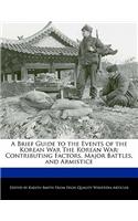 A Brief Guide to the Events of the Korean War the Korean War: Contributing Factors, Major Battles, and Armistice