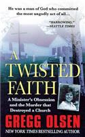A Twisted Faith: A Minister's Obsession and the Murder That Destroyed a Church(English)