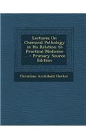 Lectures on Chemical Pathology in Its Relation to Practical Medicine ...