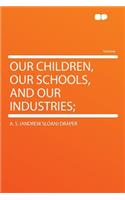 Our Children, Our Schools, and Our Industries;: (English)