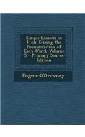 Simple Lessons in Irish: Giving the Pronunciation of Each Word, Volume 5 - Primary Source Edition