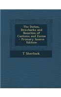 The Duties, Drawbacks and Bounties of Customs and Excise - Primary Source Edition