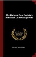 The National Rose Society's Handbook on Pruning Roses