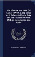 The Finance Act, 1894, (57 & 58 Vict. c. 30), so far as it Relates to Estate Duty and the Succession Duty, With an Introduction and Notes