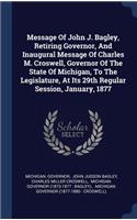 Message Of John J. Bagley, Retiring Governor, And Inaugural Message Of Charles M. Croswell, Governor Of The State Of Michigan, To The Legislature, At Its 29th Regular Session, January, 1877
