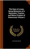 The Days of a Man, Being Memories of a Naturalist, Teacher, and Minor Prophet of Democracy Volume 1: (English)