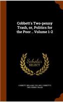 Cobbett's Two-Penny Trash, Or, Politics for the Poor .. Volume 1-2