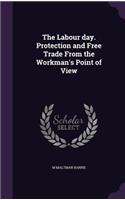 The Labour day. Protection and Free Trade From the Workman's Point of View