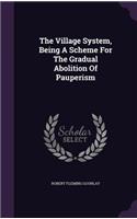 The Village System, Being A Scheme For The Gradual Abolition Of Pauperism