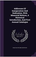 Addresses of Inauguration and Dedication, with Memorial Notices, a Historical Introduction, and First Annual Catalogue