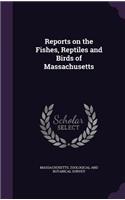 Reports on the Fishes, Reptiles and Birds of Massachusetts