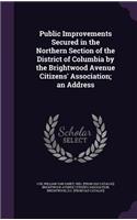 Public Improvements Secured in the Northern Section of the District of Columbia by the Brightwood Avenue Citizens' Association; an Address