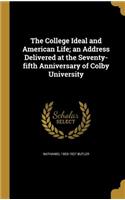 The College Ideal and American Life; an Address Delivered at the Seventy-fifth Anniversary of Colby University