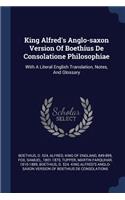 King Alfred's Anglo-saxon Version Of Boethius De Consolatione Philosophiae