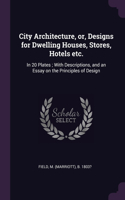 City Architecture, or, Designs for Dwelling Houses, Stores, Hotels etc.