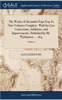 The Works of Alexander Pope Esq. in Nine Volumes Complete. with His Last Corrections, Additions, and Improvements. Published by Mr. Warburton. ... of 9; Volume 8