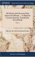 History of the Renowned Don Quixote de la Mancha. ... by Miguel de Cervantes Saavedra. Translated by Several Hands