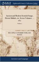 Ancient and Modern Scottish Songs, Heroic Ballads, Etc. in Two Volumes. ... of 2; Volume 2