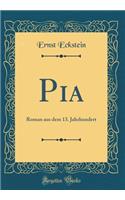 Pia: Roman aus dem 13. Jahrhundert (Classic Reprint)