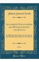 Allgemeine EncyclopÃ¤die Der Wissenschaften Und KÃ¼nste, Vol. 1: In Alphabetischer Folge Von Genannten Schriftstellern Bearbeitet; O. Bis Odyssee (Classic Reprint): In Alphabetischer Folge Von Genannten Schriftstellern Bearbeitet; O. Bis Odyssee (Classic Reprint)