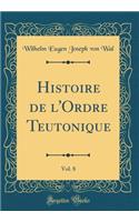 Histoire de l'Ordre Teutonique, Vol. 8 (Classic Reprint)