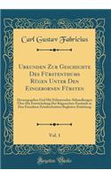 Urkunden Zur Geschichte Des Fï¿½rstenthums Rï¿½gen Unter Den Eingebornen Fï¿½rsten, Vol. 1: Herausgegeben Und Mit Erlï¿½uternden Abhandlungen ï¿½ber Die Entwickelung Der Rï¿½genschen Zustï¿½nde in Den Einzelnen Zeitabschnitten Begleitet; Einleitung: Herausgegeben Und Mit Erlï¿½uternden Abhandlungen ï¿½ber Die Entwickelung Der Rï¿½genschen Zustï¿½nde in Den Einzelnen Zeitabschnitten Begleitet; Ei