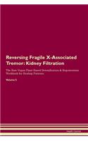 Reversing Fragile X-Associated Tremor: Kidney Filtration The Raw Vegan Plant-Based Detoxification & Regeneration Workbook for Healing Patients. Volume 5