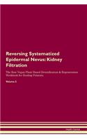 Reversing Systematized Epidermal Nevus: Kidney Filtration The Raw Vegan Plant-Based Detoxification & Regeneration Workbook for Healing Patients. Volume 5