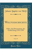 Weltgeschichte, Vol. 19: Polen, Das Directorium, Der Große Krieg 1795-1799 (Classic Reprint)