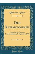 Der Kinematograph: Organ Für Die Gesamte Projektionskunst; 1. September 1909 (Classic Reprint)