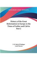 History of the Great Reformation in Europe in the Times of Luther and Calvin Part 2