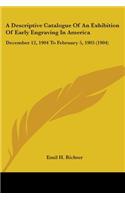 Descriptive Catalogue Of An Exhibition Of Early Engraving In America
