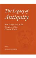 The Legacy of Antiquity: New Perspectives in the Reception of the Classical World: New Perspectives in the Reception of the Classical World