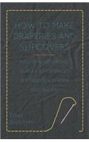 How to Make Draperies and Slipcovers - Including Bedspreads, Curtains, Lampshades and Their Use in Home Decoration