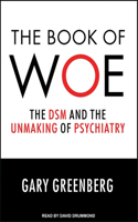 The Book of Woe: The DSM and the Unmaking of Psychiatry