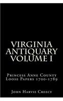 Virginia Antiquary Volume I: Princess Anne County Loose Papers 1700-1789