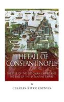 The Fall of Constantinople: The Rise of the Ottoman Empire and the End of the Byzantine Empire