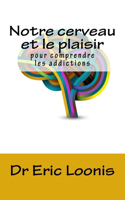 Notre cerveau et le plaisir: Pour comprendre les addictions