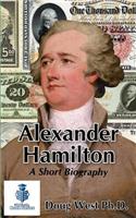 Alexander Hamilton - A Short Biography