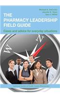 Pharmacy Leadership Field Guide: Cases and Advice for Everyday Situations