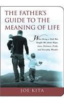 Father's Guide to the Meaning of Life: What Being a Dad Has Taught Me about Hope, Love, Patience, Pride, and Everyday Wonder