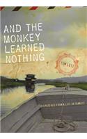 And the Monkey Learned Nothing: Dispatches from a Life in Transit