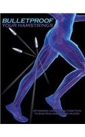 Bulletproof Your Hamstrings: Optimizing Hamstring Function to End Pain and Resist Injury