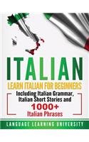 Italian: Learn Italian For Beginners Including Italian Grammar, Italian Short Stories and 1000+ Italian Phrases