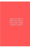 Age is an issue of mind over matter.