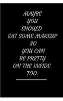 Maybe You Should Eat Some Makeup So You Can Be Pretty on the Inside Too.