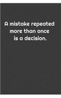 A mistake repeated more than once is a decision