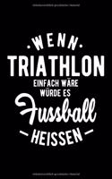 WENN TRIATHLON EINFACH WÄRE WÜRDE ES FUSSBALL HEISSEN Notizbuch: Notizbuch A5 kariert 120 Seiten, Notizheft / Tagebuch / Reise Journal, perfektes Geschenk für E-Bike fahrer