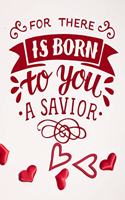 For There Is Born To You A Savior: A Guide for Scripture, Devotional Prayer Notebook, Prayer Journal, Thanks, and Spiritual Thoughts, Guide To Prayer, Praise and Thanks, Devotional Pr