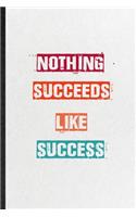 Nothing Succeeds Like Success: Practical Encourage Motivation Lined Notebook/ Blank Journal For Empathy Motivating Behavior, Inspirational Saying Unique Special Birthday Gift Idea